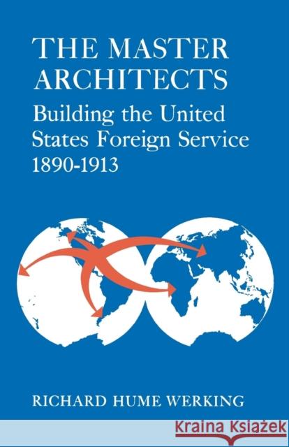 The Master Architects: Building the United States Foreign Service 1890-1913 Werking, Richard Hume 9780813155616 University Press of Kentucky - książka