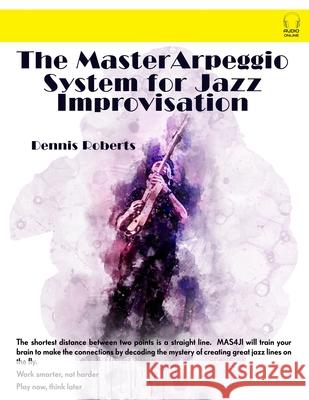 The Master Arpeggio System for Jazz Improvisation Dennis Roberts 9781736482100 Mas4ji.com - książka