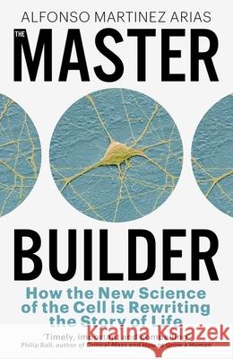 The Master Builder: How the New Science of the Cell is Rewriting the Story of Life Alfonso Martinez Arias 9781399809931 John Murray Press - książka