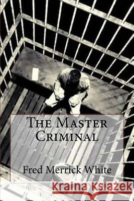 The Master Criminal Fred Merrick White Fred Merrick White Paula Benitez 9781542554091 Createspace Independent Publishing Platform - książka