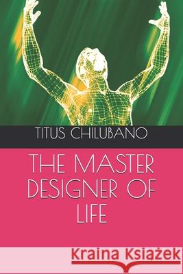 The Master Designer of Life Titus Chilubano 9798711359296 Independently Published - książka