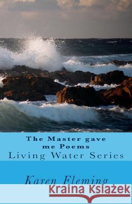 The Master Gave Me Poems: Living Water 2 Karen Fleming 9781985827684 Createspace Independent Publishing Platform - książka