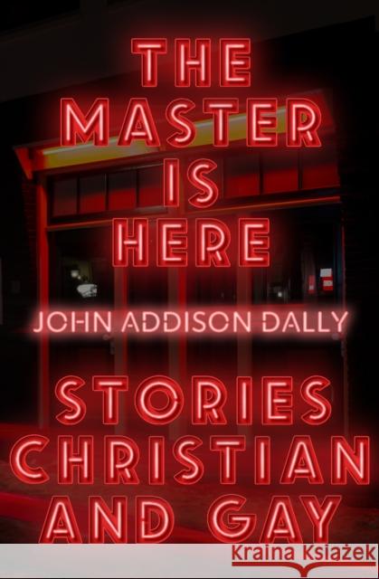 The Master is Here: Stories Christian and Gay John Addison Dally 9781948954594 Tortoise Books - książka