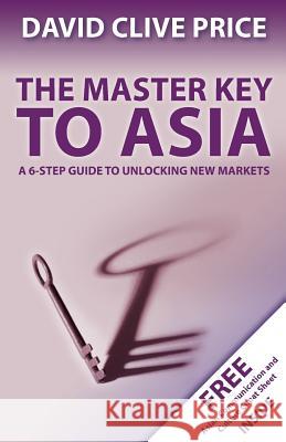 The Master Key to Asia: A 6-Step Guide to Unlocking New Markets David Clive Price 9780957692800 DCP Global Limited - książka