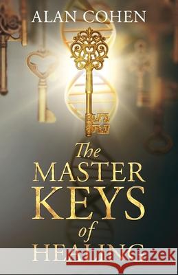 The Master Keys of Healing: Create dynamic well-being from the inside out Alan Cohen 9780910367097 Alan Cohen Publications - książka