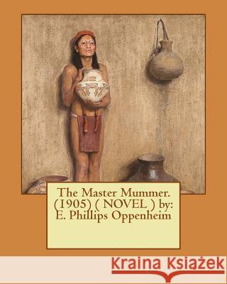 The Master Mummer. (1905) ( NOVEL ) by: E. Phillips Oppenheim Oppenheim, E. Phillips 9781542386388 Createspace Independent Publishing Platform - książka