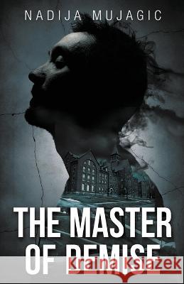 The Master of Demise: A Dark and Riveting Psychological Thriller Nadija Mujagic   9781737004752 Pioneer Publishing, LLC - książka