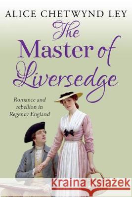 The Master of Liversedge: Romance and rebellion in Regency England Alice Chetwynd Ley   9781912546916 Sapere Books - książka