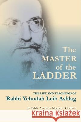 The Master of the Ladder: The Life and Teachings of Rabbi Yehudah Leib Ashlag Yedidah Cohen Rabbi Avraham Gottlieb 9789657222126 Nehora Press - książka