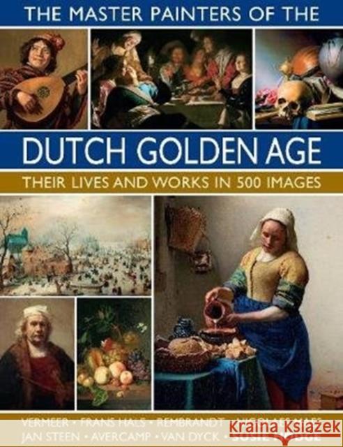 The Master Painters of the Dutch Golden Age: Their lives and works in 500 images Susie Hodge 9780754834922 Lorenz Books - książka