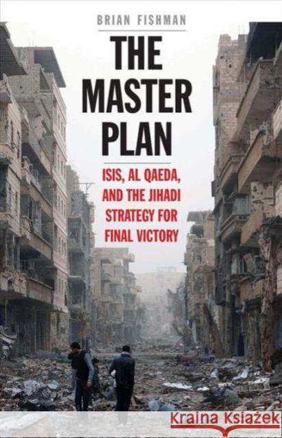 The Master Plan: ISIS, Al-Qaeda, and the Jihadi Strategy for Final Victory Fishman, Brian H. 9780300221497 Yale University Press - książka