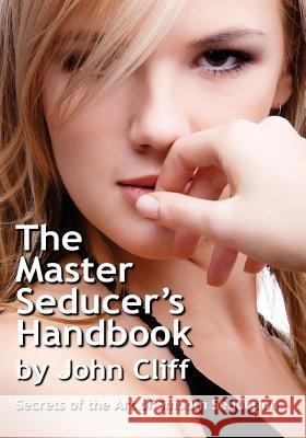 The Master Seducer's Handbook: Secrets of the Art of Smooth Seduction John Cliff 9781494290573 Createspace - książka