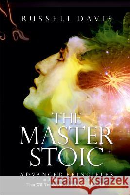 The Master Stoic: Advanced Principles and Theories of Stoicism That Will Transform Your Approach to Life Russell Davis 9781548357665 Createspace Independent Publishing Platform - książka