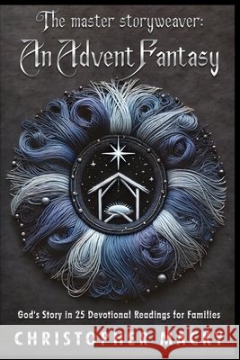 The Master Storyweaver: An Advent Fantasy Christopher Macky 9798345886298 Independently Published - książka