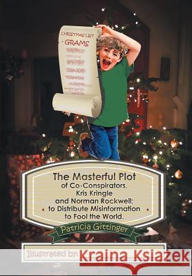 The Masterful Plot of Co-Conspirators, Kris Kringle and Norman Rockwell; to Distribute Misinformation to Fool the World. Gittinger, Patricia 9781503567450 Xlibris Corporation - książka