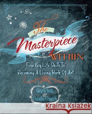 The Masterpiece Within: Five Key Life Skills To Becoming A Living Work Of Art Scholz, Guy 9781452523422 Balboa Press - książka