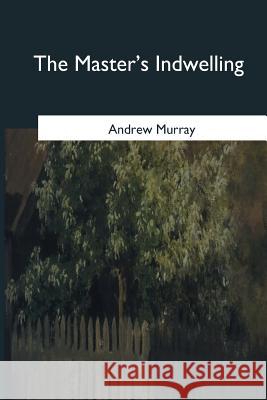 The Master's Indwelling Andrew Murray 9781546654490 Createspace Independent Publishing Platform - książka