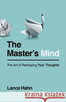 The Master's Mind: The Art of Reshaping Your Thoughts Lance Hahn 9780718035433 Thomas Nelson - książka