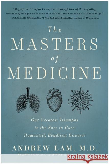 The Masters of Medicine: Our Greatest Triumphs in the Race to Cure Humanity's Deadliest Diseases Andrew Lam 9781637742631 BenBella Books - książka