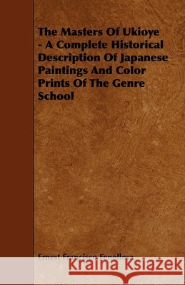 The Masters Of Ukioye - A Complete Historical Description Of Japanese Paintings And Color Prints Of The Genre School Fenollosa, Ernest Francisco 9781444622706 Read Books - książka