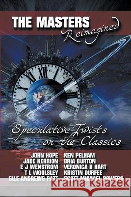 The Masters Reimagined: A Speculative Fiction Anthology Jade Kerrion E J Wenstrom Veronica Helen Hart 9781734754483 Blue Beech Press - książka