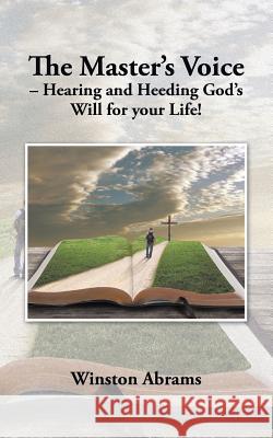 The Master's Voice - Hearing and Heeding God's Will for Your Life! Winston Abrams 9781496927446 Authorhouse - książka