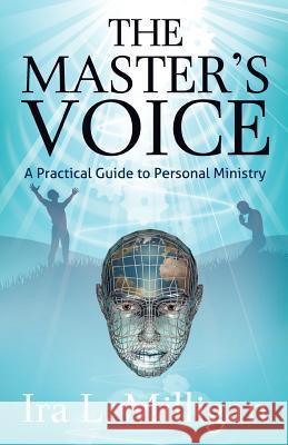 The Master's Voice: A Practical Guide to Personal Ministry Milligan, Ira L. 9781937331061 Shadetree Publishing, LLC - książka
