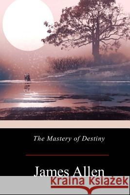 The Mastery of Destiny James Allen 9781976013287 Createspace Independent Publishing Platform - książka