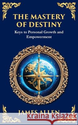 The Mastery of Destiny: Keys to Personal Growth and Empowerment James Allen Tim Zengerink 9781804214350 Library of Alexandria - książka