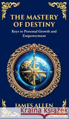 The Mastery of Destiny: Keys to Personal Growth and Empowerment (Deluxe Hardbound Edition) James Allen Tim Zengerink 9781804214367 Library of Alexandria - książka