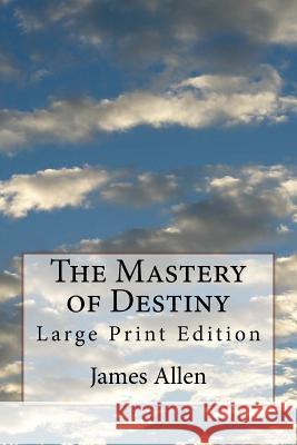 The Mastery of Destiny: Large Print Edition James Allen 9781978414204 Createspace Independent Publishing Platform - książka