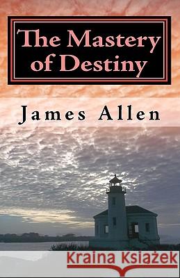 The Mastery of Destiny: The Science of Creating Your Perfect Life James Allen 9781452814537 Createspace - książka