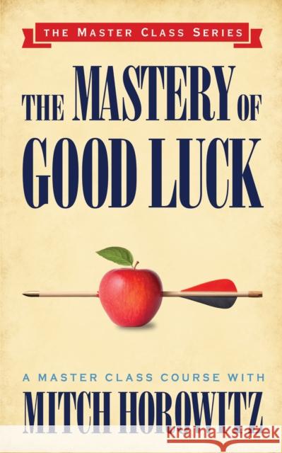 The Mastery of Good Luck (Master Class Series) Mitch Horowitz 9781722501686 G&D Media - książka