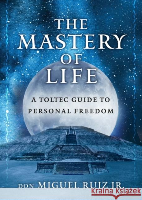 The Mastery of Life: A Toltec Guide to Personal Freedom Don Miguel Rui 9781950253081 Hierophant Publishing - książka