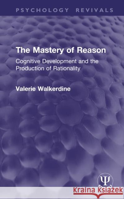 The Mastery of Reason: Cognitive Development and the Production of Rationality Valerie Walkerdine 9781041191148 Routledge - książka