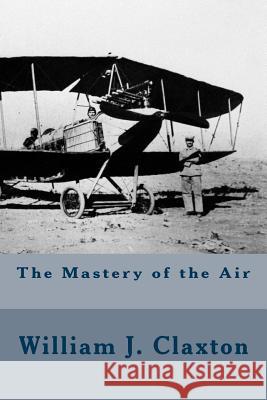 The Mastery of the Air William J. Claxton 9781508930327 Createspace - książka