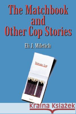 The Matchbook and Other Cop Stories Eli J. Miletich 9781410716965 Authorhouse - książka