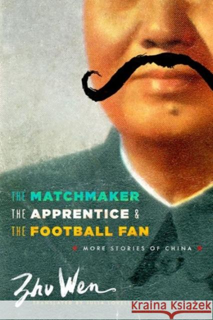 The Matchmaker, the Apprentice, and the Football Fan: More Stories of China Zhu, Wen 9780231160902  - książka