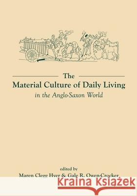 The Material Culture of Daily Living in the Anglo-Saxon World Maren Clegg Hyer (Department of English, Valdosta State University (United States)), Gale R. Owen-Crocker (English, Amer 9780859898805 Liverpool University Press - książka