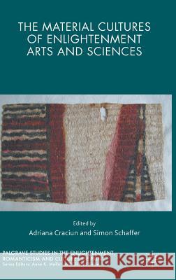 The Material Cultures of Enlightenment Arts and Sciences Adriana, Dr Craciun Simon Schaffer 9781137445797 Palgrave MacMillan - książka
