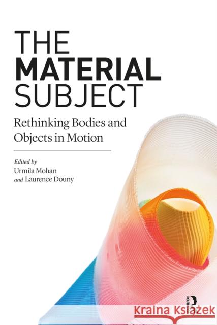 The Material Subject: Rethinking Bodies and Objects in Motion Urmila Mohan Laurence Douny 9780367610531 Routledge - książka