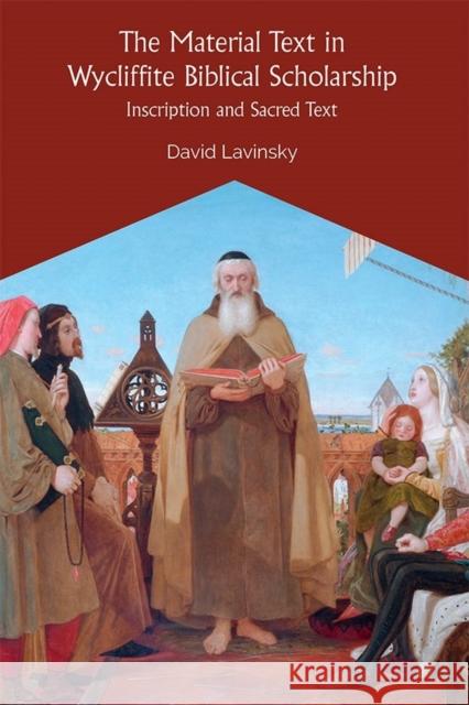 The Material Text in Wycliffite Biblical Scholarship: Inscription and Sacred Truth David Lavinsky 9781783272549 Boydell Press - książka