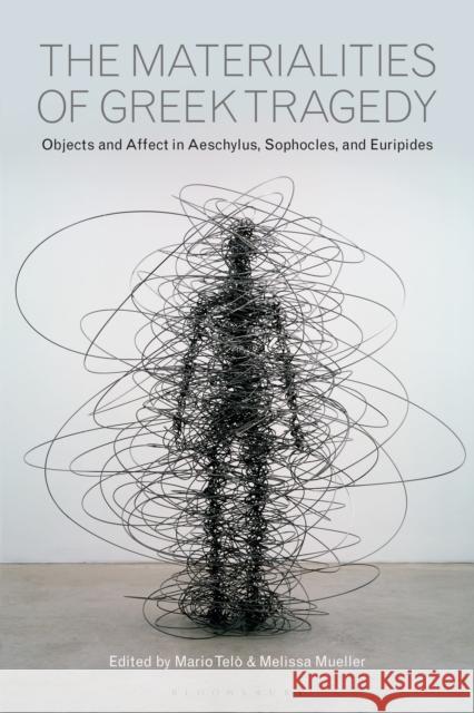 The Materialities of Greek Tragedy: Objects and Affect in Aeschylus, Sophocles, and Euripides Melissa Mueller Mario Telao 9781350028791 Bloomsbury Publishing PLC - książka