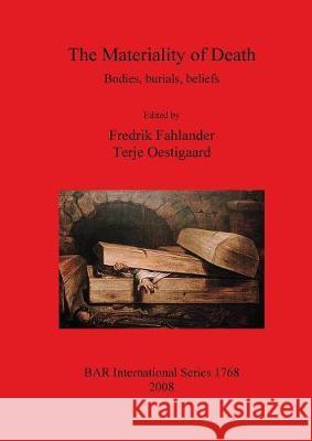 The Materiality of Death: Bodies, Burials, Beliefs Fredrik Fahlander 9781407302577 British Archaeological Reports - książka