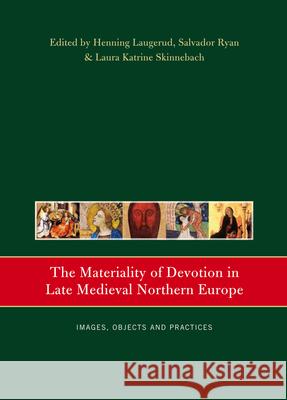 The Materiality of Devotion in Late Medieval Northern Europe: Images, Objects and Practices Henning Laugerud Salvador Ryan 9781846825033 Four Courts Press - książka