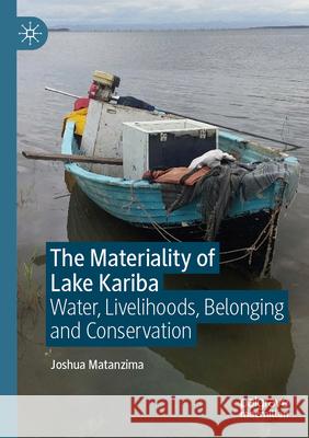 The Materiality of Lake Kariba: Water, Livelihoods, Belonging and Conservation Joshua Matanzima 9789819995752 Palgrave MacMillan - książka