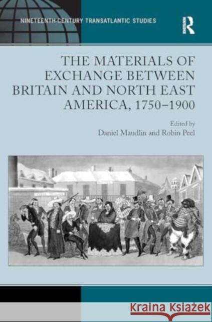 The Materials of Exchange Between Britain and North East America, 1750-1900 Daniel Maudlin Robin Peel 9781032925677 Routledge - książka