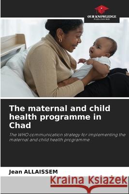 The maternal and child health programme in Chad ALLAISSEM, Jean 9786208004927 Our Knowledge Publishing - książka