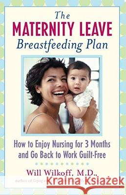 The Maternity Leave Breastfeeding Plan: How to Enjoy Nursing for 3 Months and Go Back to Work Guilt-Free William G. Wilkoff, M.D. 9780743213455 Atria Books - książka