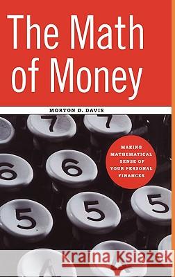 The Math of Money: Making Mathematical Sense of Your Personal Finances Davis, Morton D. 9780387950785 Copernicus Books - książka